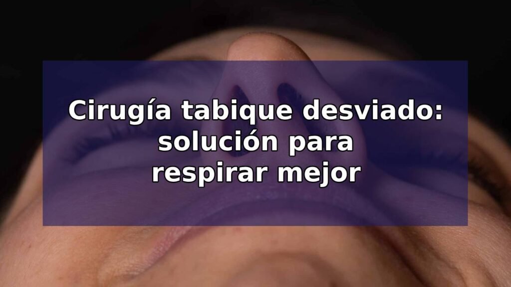 Cirugía tabique desviado: solución para respirar mejor