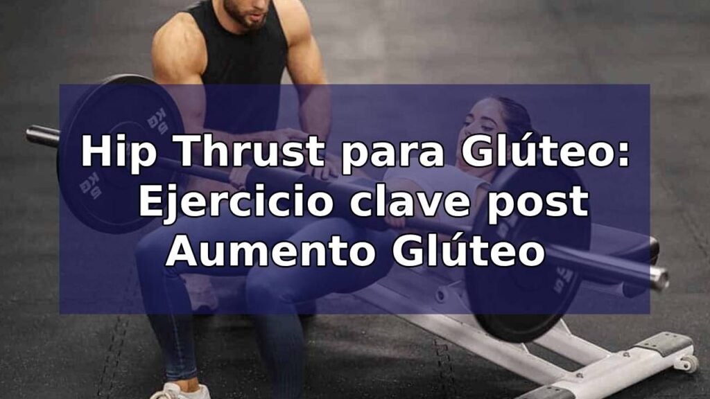 Hip Thrust para Glúteos: Ejercicio clave post Aumento Glúteo